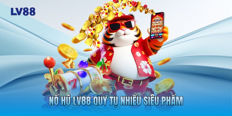 Nổ hũ LV88 quy tụ nhiều siêu phẩm Nổ hũ LV88 quy tụ nhiều siêu phẩm
