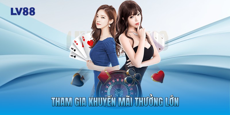 Tham gia khuyến mãi thưởng lớn Tham gia khuyến mãi thưởng lớn